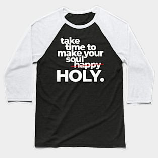 Take time to make your soul holy religious men women Baseball T-Shirt